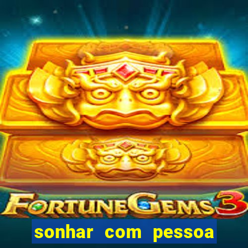 sonhar com pessoa falsa no jogo do bicho